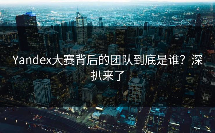 Yandex大赛背后的团队到底是谁？深扒来了