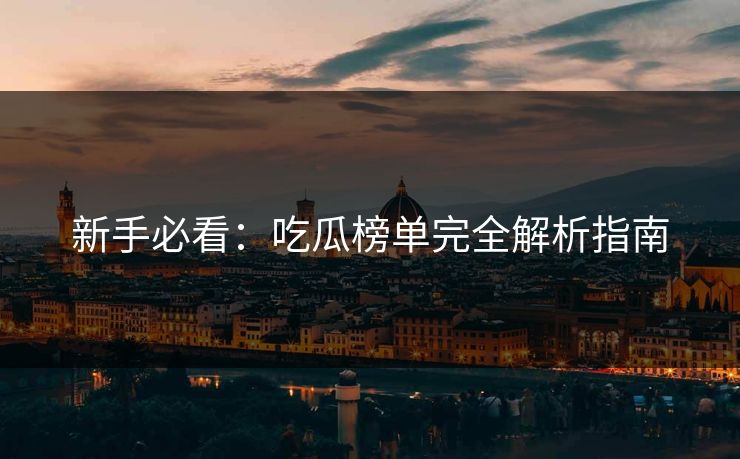 新手必看：吃瓜榜单完全解析指南