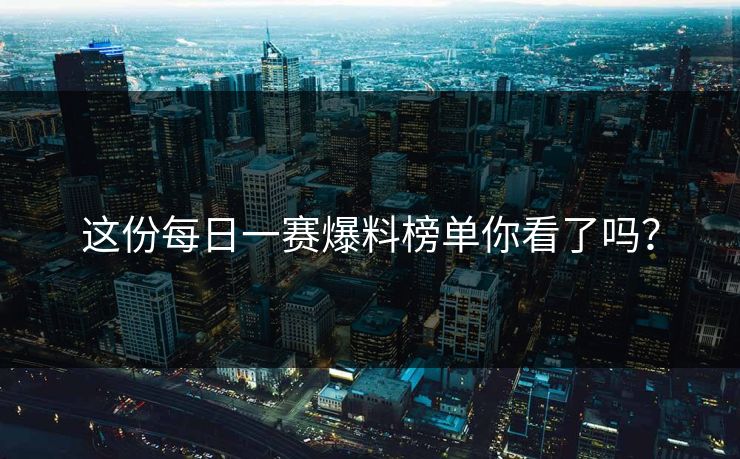 这份每日一赛爆料榜单你看了吗？