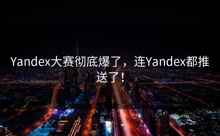 Yandex大赛彻底爆了，连Yandex都推送了！