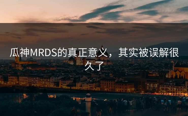 瓜神MRDS的真正意义，其实被误解很久了
